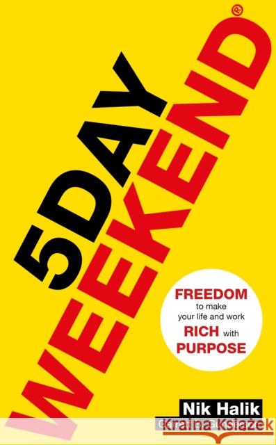 5 Day Weekend: Freedom to Make Your Life and Work Rich with Purpose: A how-to guide to building multiple streams of passive income