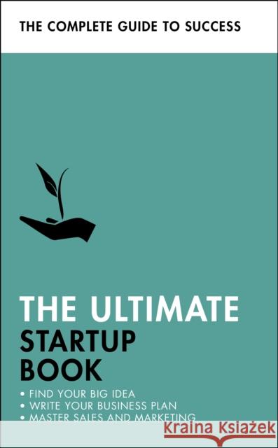 The Ultimate Startup Book: Find Your Big Idea; Write Your Business Plan; Master Sales and Marketing