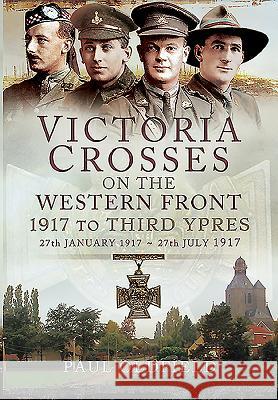 Victoria Crosses on the Western Front - 1917 to Third Ypres: 27 January-27 July 1917