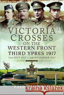 Victoria Crosses on the Western Front - Third Ypres 1917: 31st July 1917 - 6th November 1917