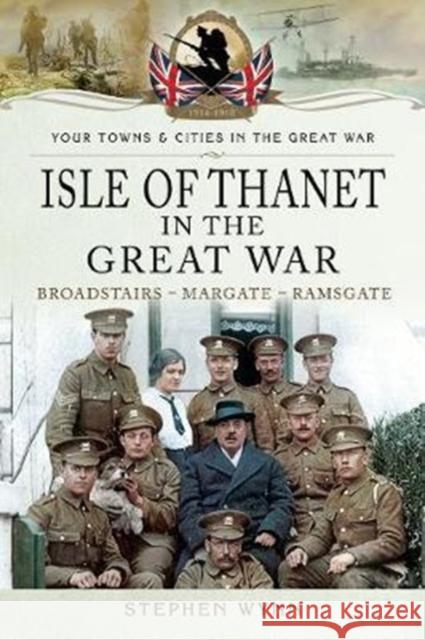 Isle of Thanet in the Great War: Margate Broadstairs Ramsgate