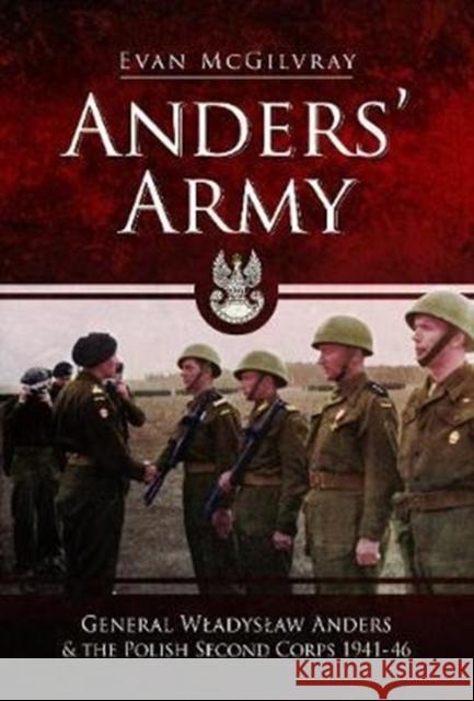 Anders' Army: General Wladyslaw Anders and the Polish Second Corps 1941-46