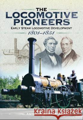 The Locomotive Pioneers: Early Steam Locomotive Development 1801 - 1851