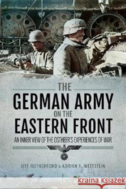 The German Army on the Eastern Front: An Inner View of the Ostheer's Experiences of War