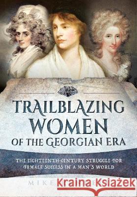 Trailblazing Women of the Georgian Era: The Eighteenth-Century Struggle for Female Success in a Man's World