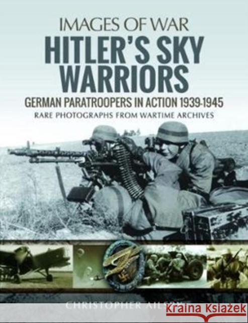 Hitler's Sky Warriors: German Paratroopers in Action 1939 1945