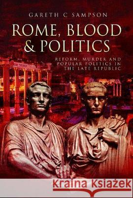 Rome, Blood and Politics: Reform, Murder and Popular Politics in the Late Republic 133-70 BC