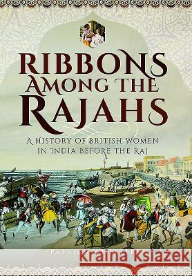 Ribbons Among the Rajahs: A History of British Women in India Before the Raj