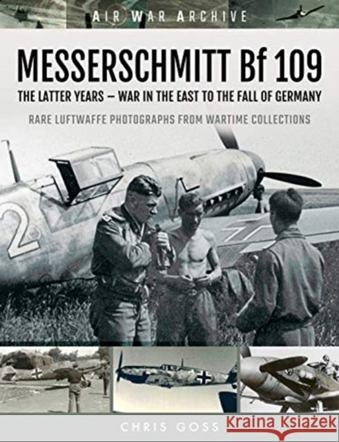 MESSERSCHMITT Bf 109: The Latter Years - War in the East to the Fall of Germany