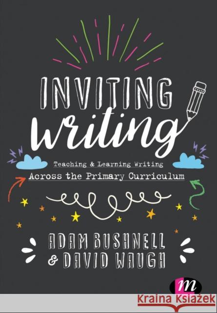 Inviting Writing: Teaching and Learning Writing Across the Primary Curriculum