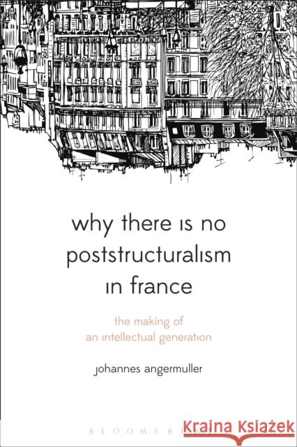 Why There Is No Poststructuralism in France: The Making of an Intellectual Generation