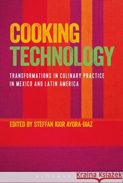 Cooking Technology: Transformations in Culinary Practice in Mexico and Latin America
