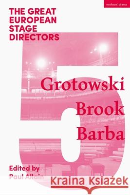 The Great European Stage Directors Volume 5: Grotowski, Brook, Barba