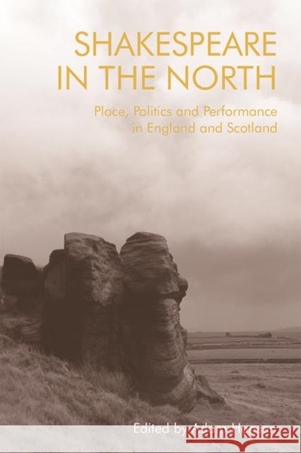 Shakespeare in the North: Place, Politics and Performance in England and Scotland