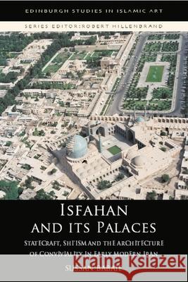 Isfahan and Its Palaces: Statecraft, Shi`ism and the Architecture of Conviviality in Early Modern Iran