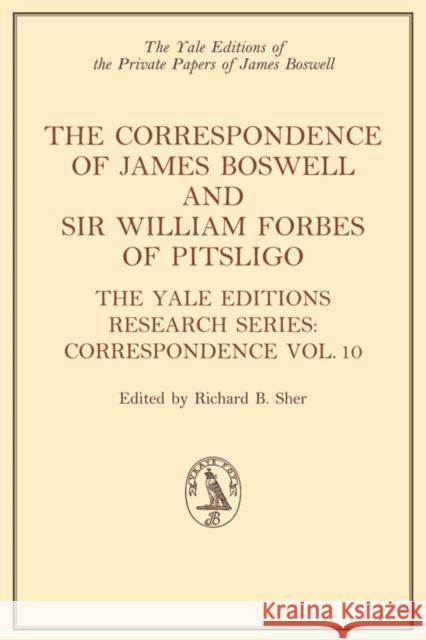 The Correspondence of James Boswell and Sir William Forbes of Pitsligo: Yale Boswell Editions Research Series: Correspondence Vol. 10