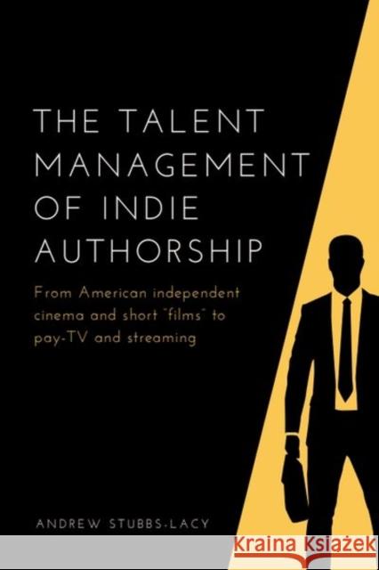 The Talent Management of Indie Authorship: From American Independent Cinema and Short Films to Pay-Tv and Streaming