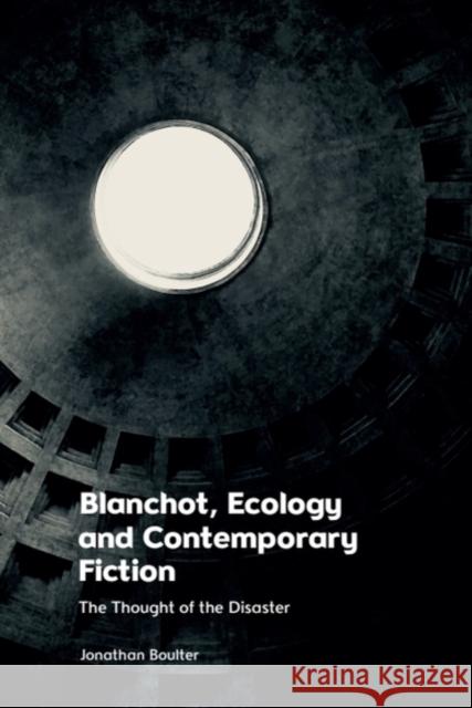Blanchot, Ecology and Contemporary Fiction: The Thought of the Disaster