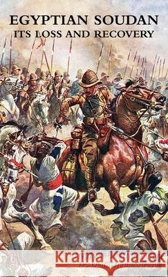 Egyptian Soudan: ITS LOSS AND RECOVERY: Dongola 1896 & The Nile Expedition 1897-1898