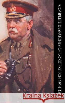 Complete Despatches of Lord French 1914-1916