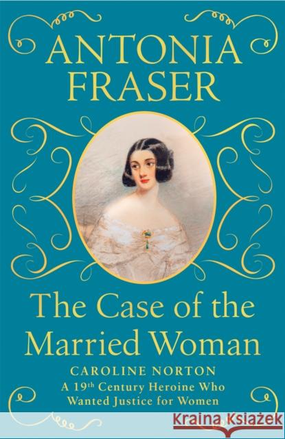 The Case of the Married Woman: Caroline Norton: A 19th Century Heroine Who Wanted Justice for Women