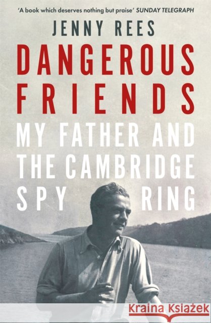 Dangerous Friends: My Father and the Cambridge Spy Ring