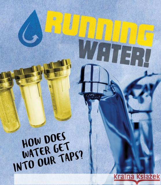 Running Water!: How does water get into our taps?