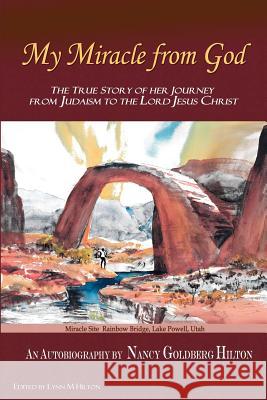 My Miracle From God: An Autobiography by Nancy Goldberg Hilton. The True Story of Her Journey from Judaism to the Lord Jesus Christ