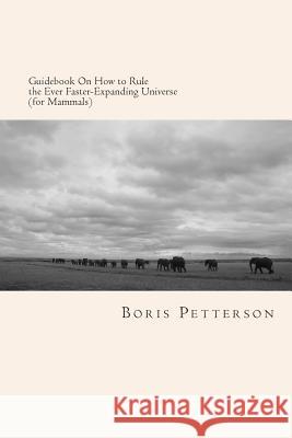 Guidebook On How to Rule the Ever Faster-Expanding Universe (for Mammals)