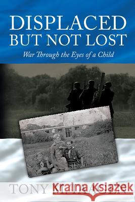 Displaced But Not Lost: War Through The Eyes Of A Child: War Through the Eyes of a Child