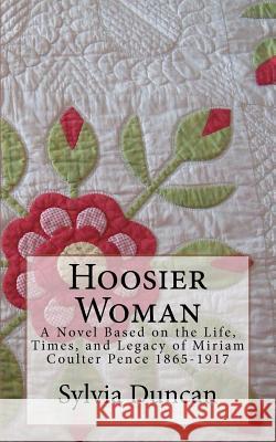 Hoosier Woman: A Novel Based on the Life, Times, and Legacy of Miriam Coulter Pence 1865-1917