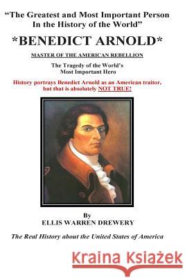 Benedict Arnold Master of the American Rebellion: Greatest and Most Important Person in the History of the World (Black and White)