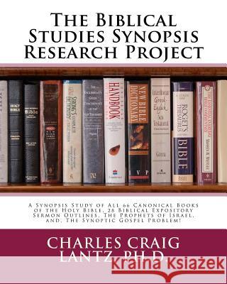 The Biblical Studies Synopsis Research Project: A Synopsis Study of All 66 Canonical Books of the Holy Bible, 28 Biblical Expository Sermon Outlines,