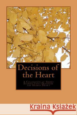 Decisions of the Heart: A Collection of Short Stories That Diagnose The Human Heart