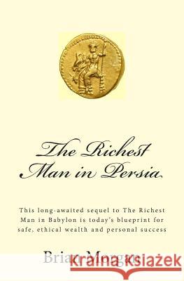 The Richest Man in Persia: This Long-Awaited Sequel to the Richest Man in Babylon Is Today's Blueprint for Safe, Ethical Wealth and Personal Succ