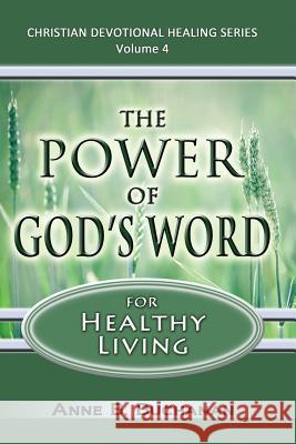 The Power of God's Word for Healthy Living: A Christian Devotional with Prayers for Healing and Scriptures for Healing, Volume 4 (Christian Devotional