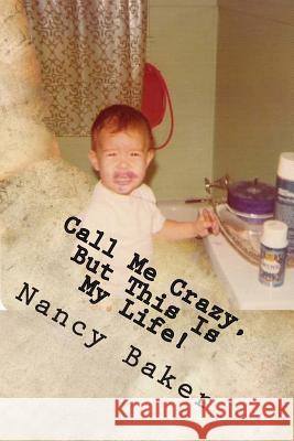 Call Me Crazy, But This Is My Life!: The Story Of Surviving Child Abuse