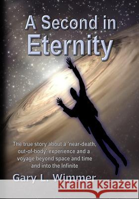 A Second in Eternity: A 'near-death, out of body' experience and a voyage beyond time and space, into the Infinite