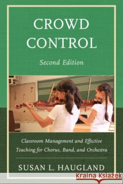 Crowd Control: Classroom Management and Effective Teaching for Chorus, Band, and Orchestra