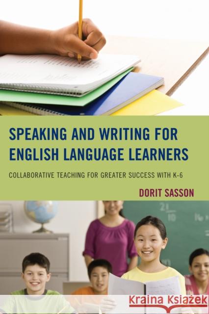 Speaking and Writing for English Language Learners: Collaborative Teaching for Greater Success with K-6