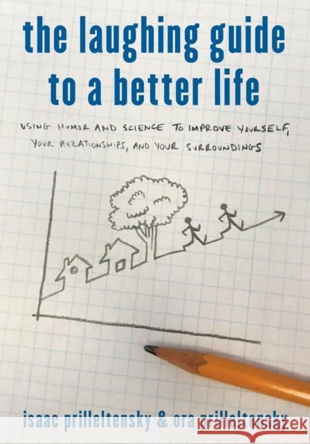 The Laughing Guide to a Better Life: Using Humor and Science to Improve Yourself, Your Relationships, and Your Surroundings