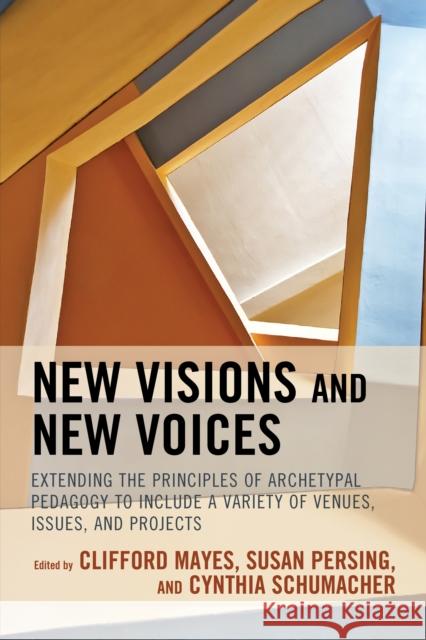 New Visions and New Voices: Extending the Principles of Archetypal Pedagogy to Include a Variety of Venues, Issues, and Projects