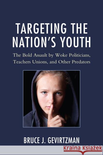 Targeting the Nation's Youth: The Bold Assault by Woke Politicians, Teachers Unions, and Other Predators