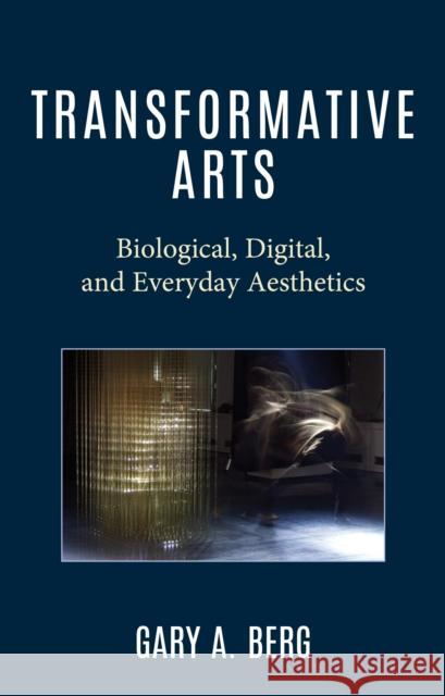 Transformative Arts: Biological, Digital, and Everyday Aesthetics