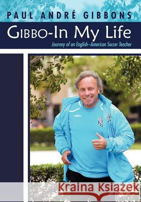 Gibbo-In My Life: Journey of an English-American Soccer Teacher