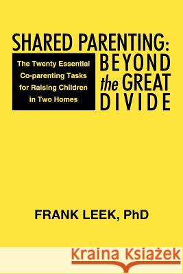 Shared Parenting: Beyond the Great Divide: The Twenty Essential Co-Parenting Tasks for Raising Children in Two Homes