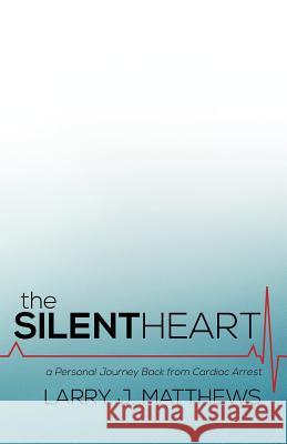 The Silent Heart: A Personal Journey Back from Cardiac Arrest