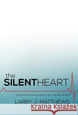 The Silent Heart: A Personal Journey Back from Cardiac Arrest