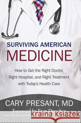 Surviving American Medicine: How to Get the Right Doctor, Right Hospital, and Right Treatment with Today's Health Care