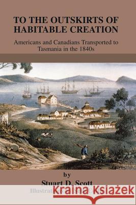 To The Outskirts of Habitable Creation: Americans and Canadians Transported to Tasmania in the 1840s